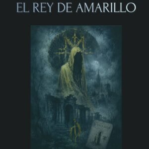 El Rey de Amarillo: Relatos completos del mito prohibido del horror cósmico y la Carcosa